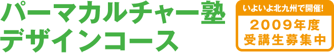 パーマカルチャー塾デザインコース　【いよいよ北九州で開催!】2009年度受講生募集中