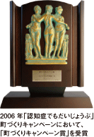 2006年「認知症でもだいじょうぶ」町づくりキャンペーンにおいて、「町づくりキャンペーン賞」を受賞